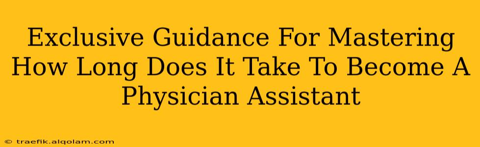 Exclusive Guidance For Mastering How Long Does It Take To Become A Physician Assistant