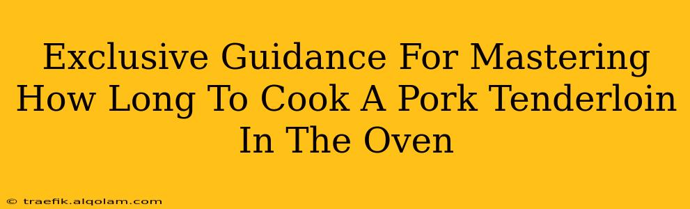 Exclusive Guidance For Mastering How Long To Cook A Pork Tenderloin In The Oven