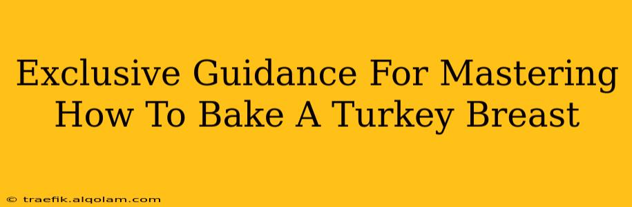 Exclusive Guidance For Mastering How To Bake A Turkey Breast