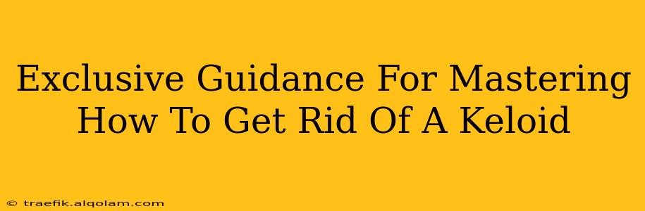 Exclusive Guidance For Mastering How To Get Rid Of A Keloid