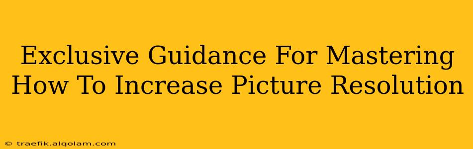 Exclusive Guidance For Mastering How To Increase Picture Resolution