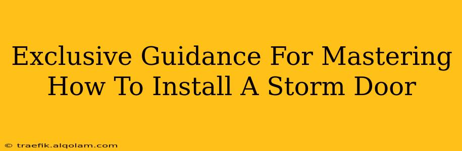 Exclusive Guidance For Mastering How To Install A Storm Door