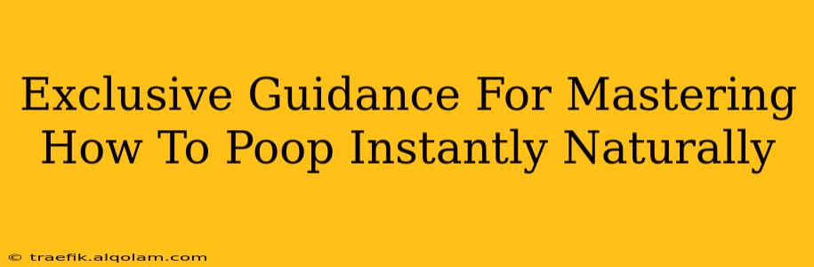 Exclusive Guidance For Mastering How To Poop Instantly Naturally