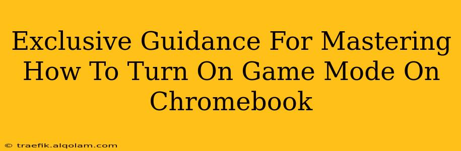 Exclusive Guidance For Mastering How To Turn On Game Mode On Chromebook