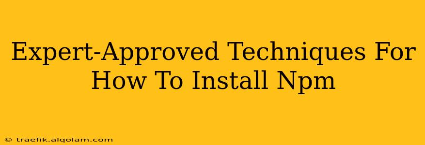Expert-Approved Techniques For How To Install Npm