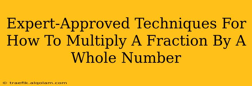 Expert-Approved Techniques For How To Multiply A Fraction By A Whole Number