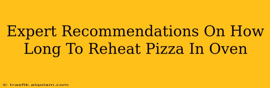 Expert Recommendations On How Long To Reheat Pizza In Oven