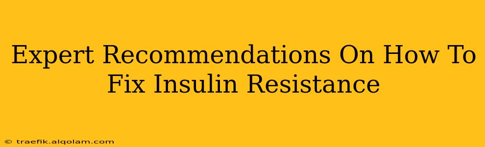 Expert Recommendations On How To Fix Insulin Resistance