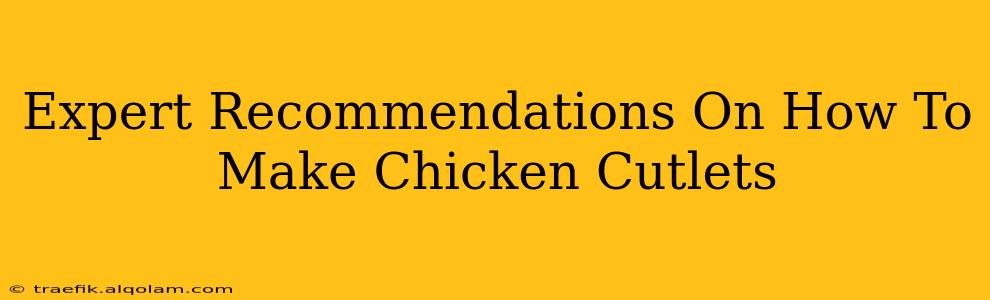 Expert Recommendations On How To Make Chicken Cutlets