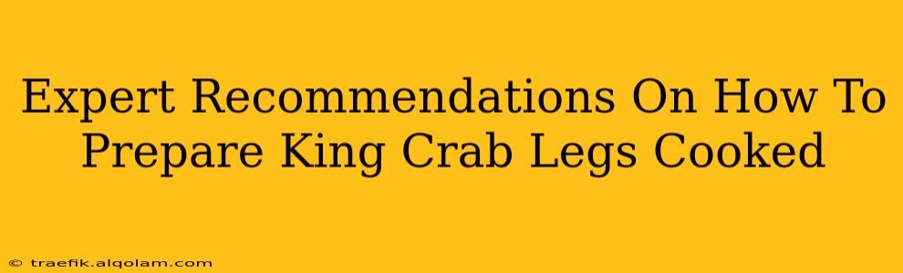 Expert Recommendations On How To Prepare King Crab Legs Cooked