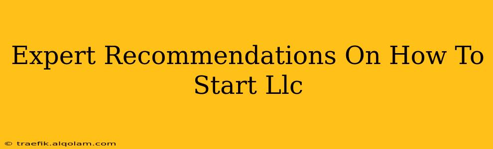 Expert Recommendations On How To Start Llc