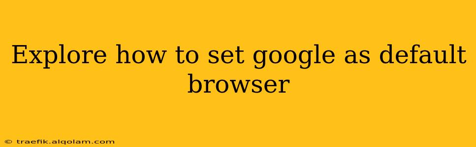 Explore how to set google as default browser