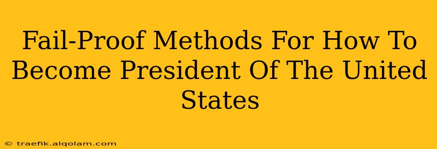 Fail-Proof Methods For How To Become President Of The United States