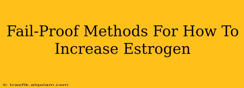 Fail-Proof Methods For How To Increase Estrogen