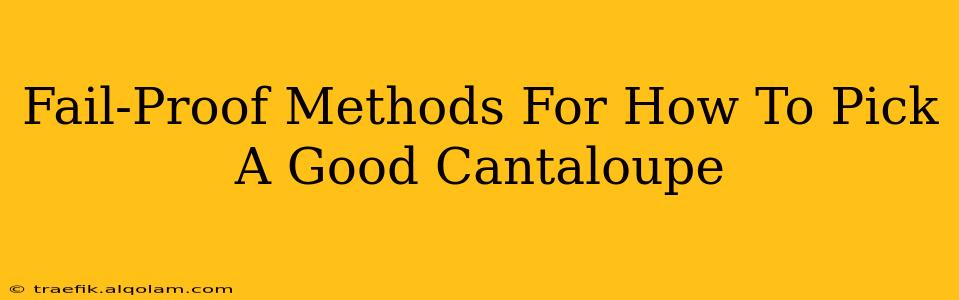 Fail-Proof Methods For How To Pick A Good Cantaloupe