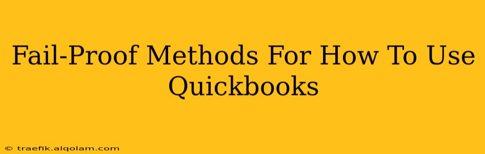 Fail-Proof Methods For How To Use Quickbooks