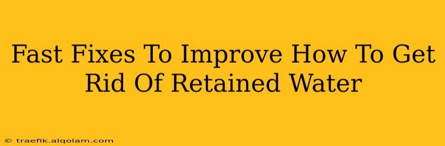 Fast Fixes To Improve How To Get Rid Of Retained Water