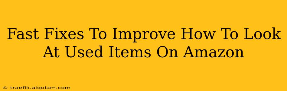 Fast Fixes To Improve How To Look At Used Items On Amazon