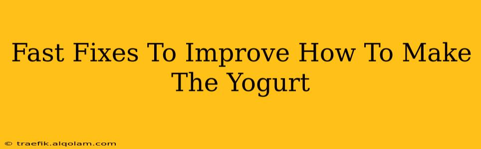 Fast Fixes To Improve How To Make The Yogurt