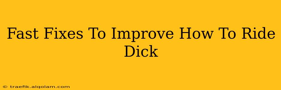 Fast Fixes To Improve How To Ride Dick