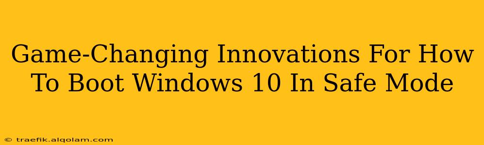 Game-Changing Innovations For How To Boot Windows 10 In Safe Mode