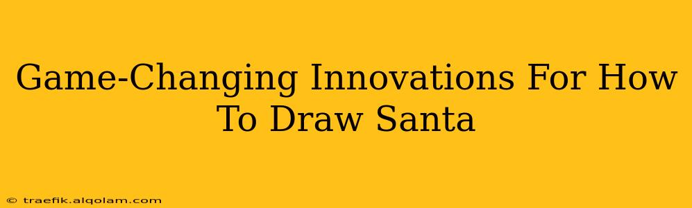 Game-Changing Innovations For How To Draw Santa