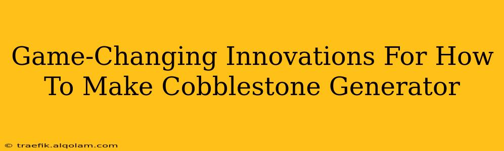 Game-Changing Innovations For How To Make Cobblestone Generator