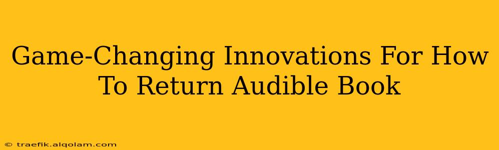 Game-Changing Innovations For How To Return Audible Book