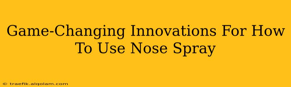 Game-Changing Innovations For How To Use Nose Spray