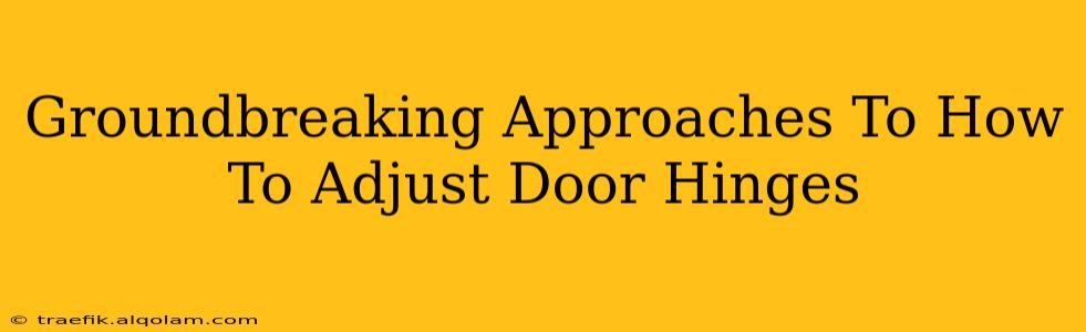 Groundbreaking Approaches To How To Adjust Door Hinges