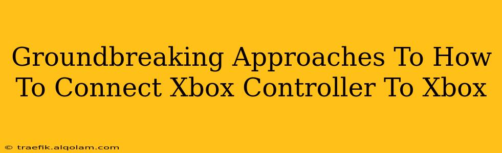 Groundbreaking Approaches To How To Connect Xbox Controller To Xbox