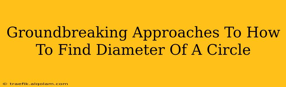 Groundbreaking Approaches To How To Find Diameter Of A Circle