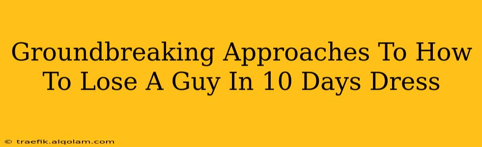 Groundbreaking Approaches To How To Lose A Guy In 10 Days Dress