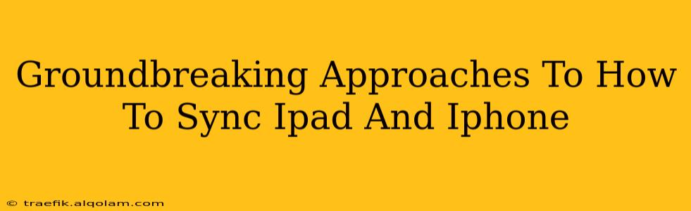 Groundbreaking Approaches To How To Sync Ipad And Iphone