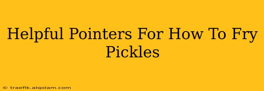 Helpful Pointers For How To Fry Pickles