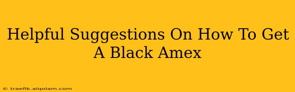 Helpful Suggestions On How To Get A Black Amex