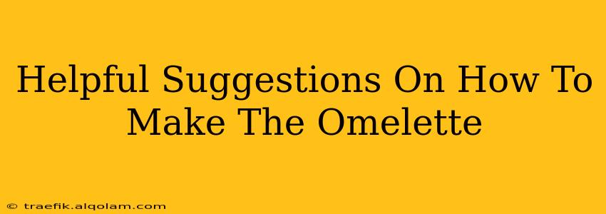 Helpful Suggestions On How To Make The Omelette