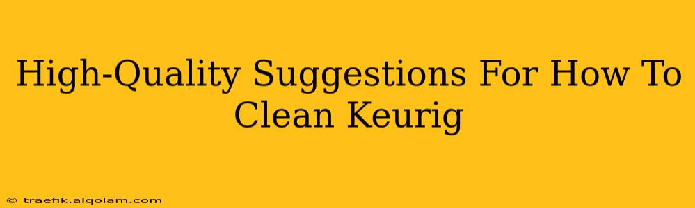 High-Quality Suggestions For How To Clean Keurig