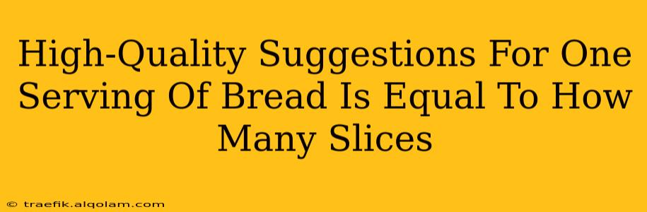 High-Quality Suggestions For One Serving Of Bread Is Equal To How Many Slices