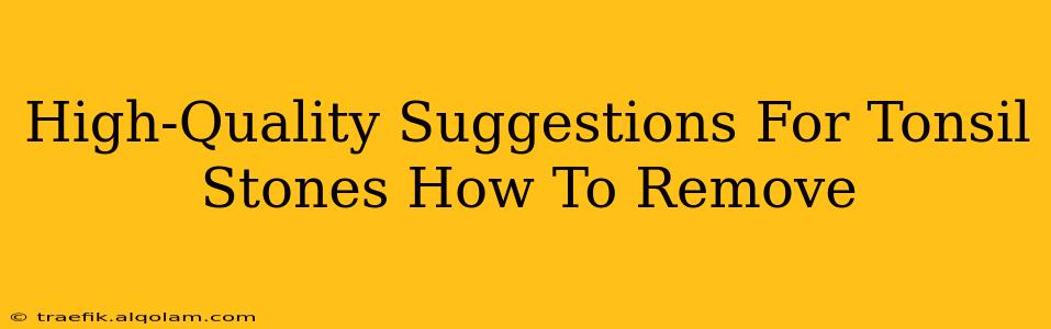 High-Quality Suggestions For Tonsil Stones How To Remove