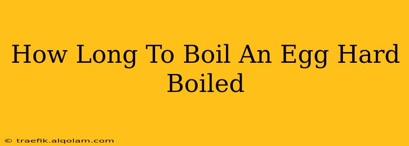 How Long To Boil An Egg Hard Boiled