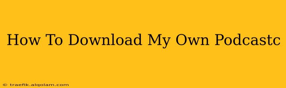 How To Download My Own Podcastc