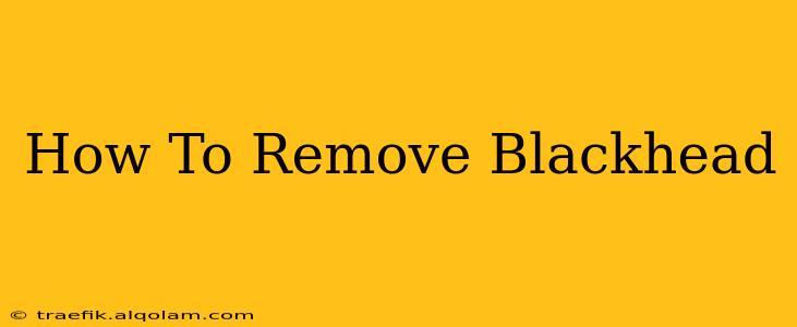 How To Remove Blackhead