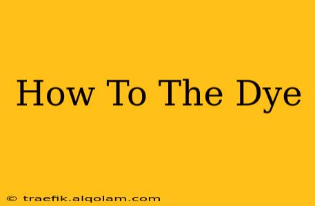 How To The Dye