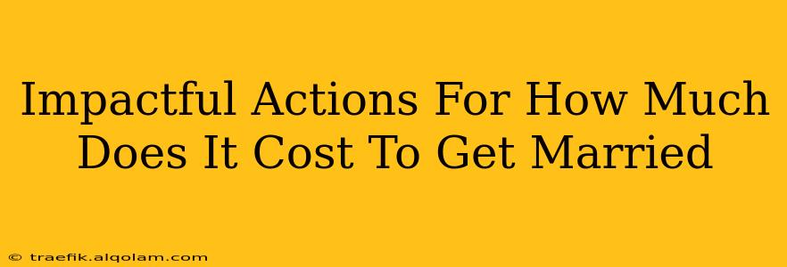 Impactful Actions For How Much Does It Cost To Get Married