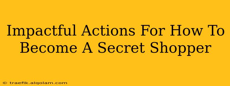 Impactful Actions For How To Become A Secret Shopper