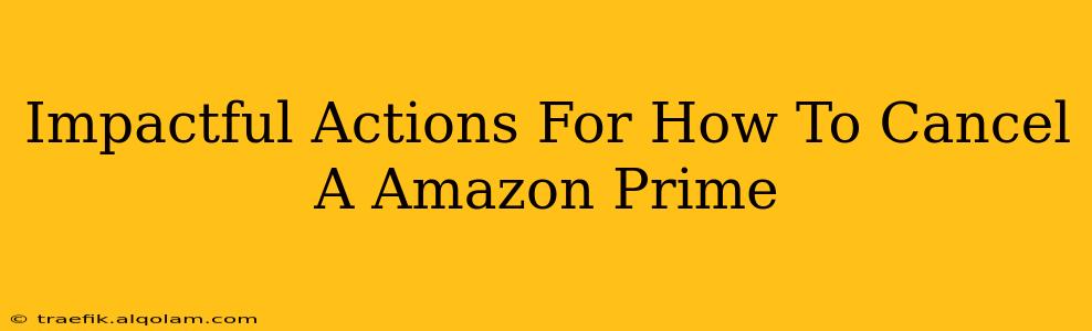 Impactful Actions For How To Cancel A Amazon Prime