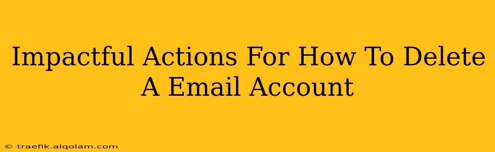 Impactful Actions For How To Delete A Email Account