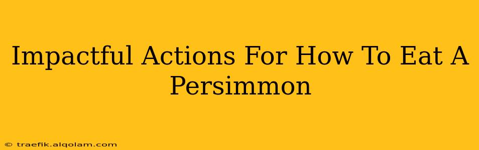 Impactful Actions For How To Eat A Persimmon