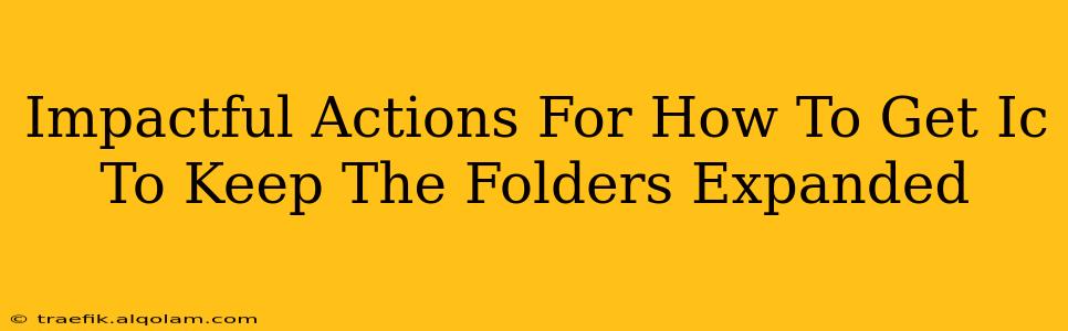 Impactful Actions For How To Get Ic To Keep The Folders Expanded